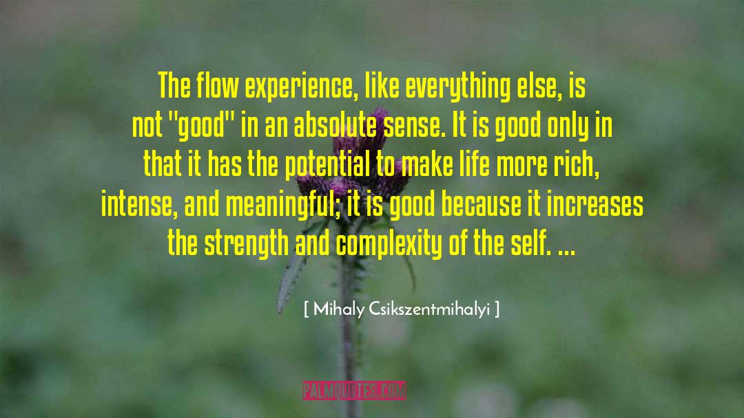 Mihaly Csikszentmihalyi Quotes: The flow experience, like everything