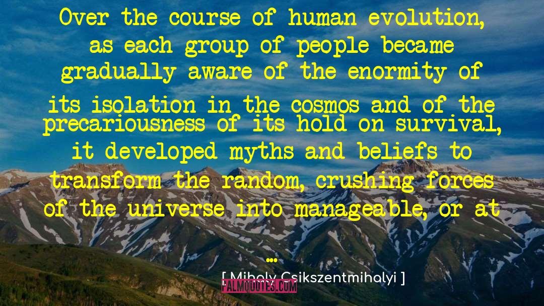Mihaly Csikszentmihalyi Quotes: Over the course of human