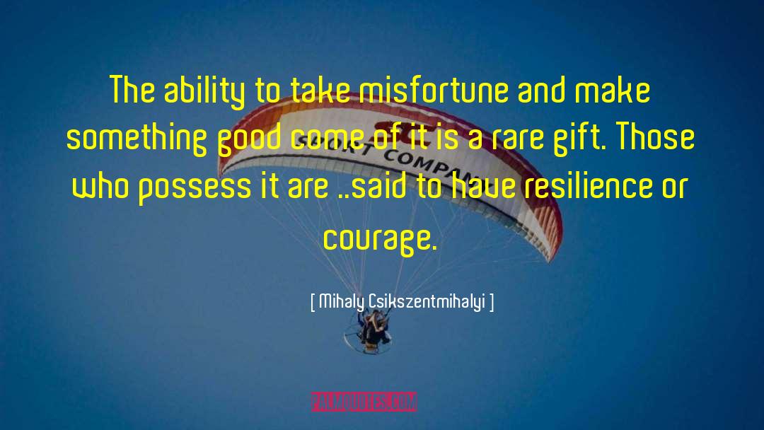 Mihaly Csikszentmihalyi Quotes: The ability to take misfortune