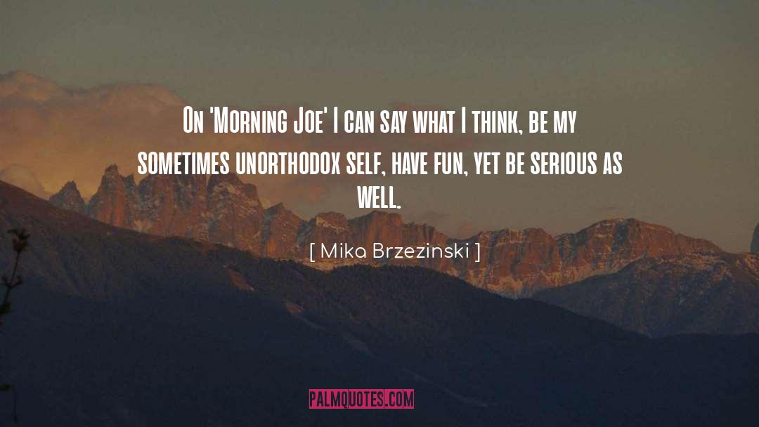 Mika Brzezinski Quotes: On 'Morning Joe' I can