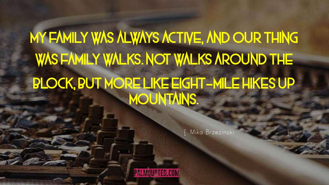 Mika Brzezinski Quotes: My family was always active,