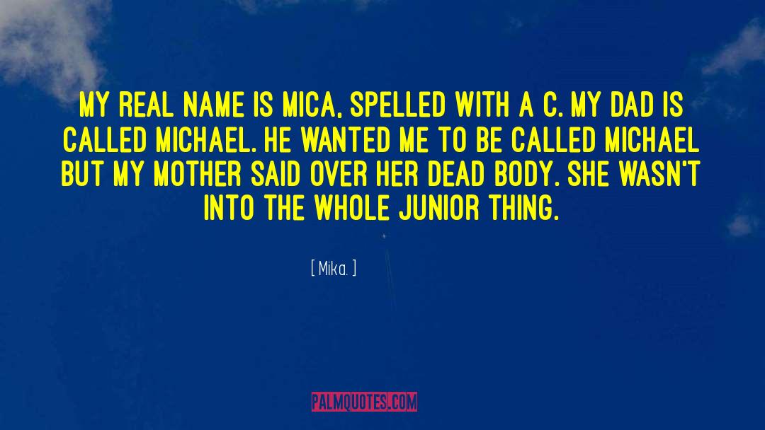 Mika. Quotes: My real name is Mica,