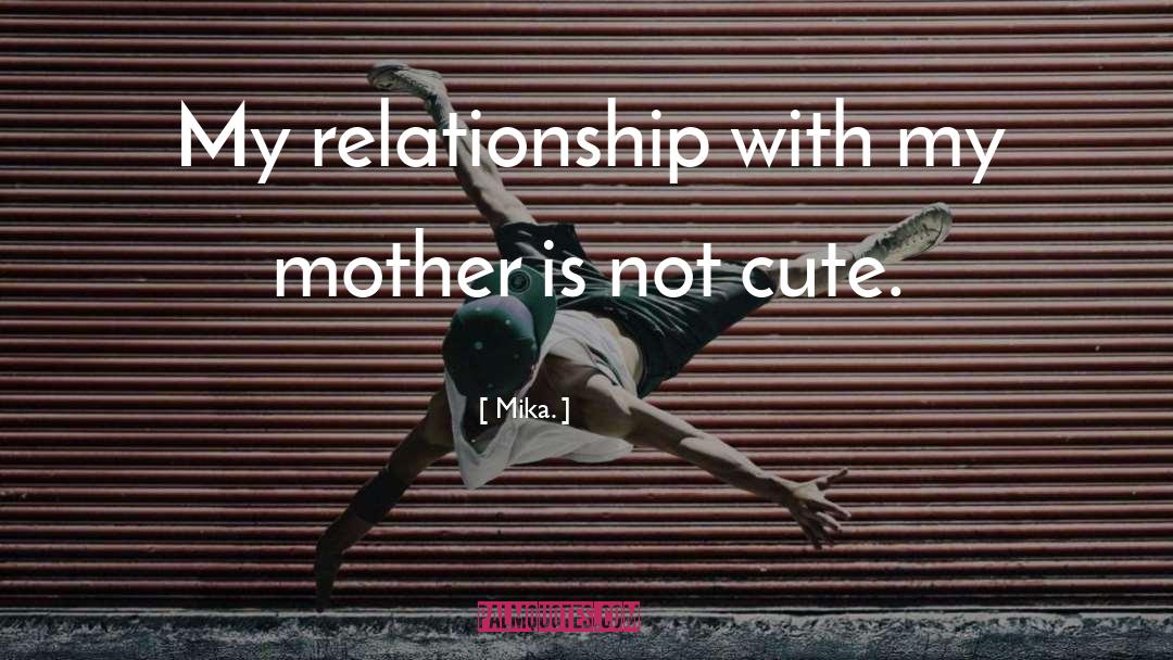 Mika. Quotes: My relationship with my mother