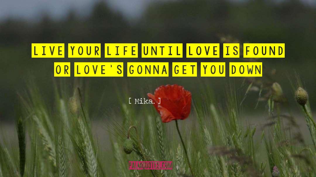 Mika. Quotes: Live your life until love