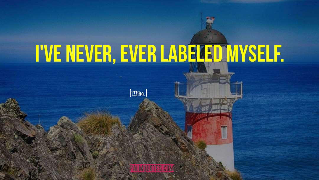 Mika. Quotes: I've never, ever labeled myself.