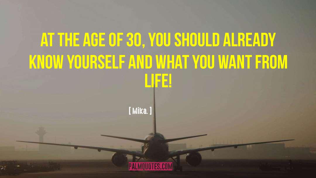 Mika. Quotes: At the age of 30,