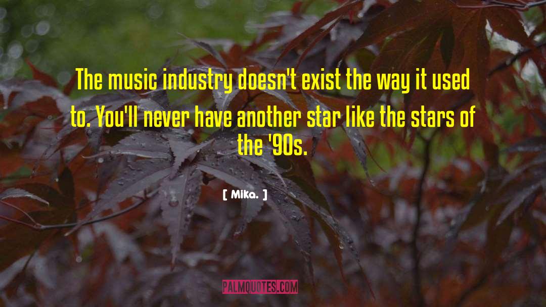 Mika. Quotes: The music industry doesn't exist