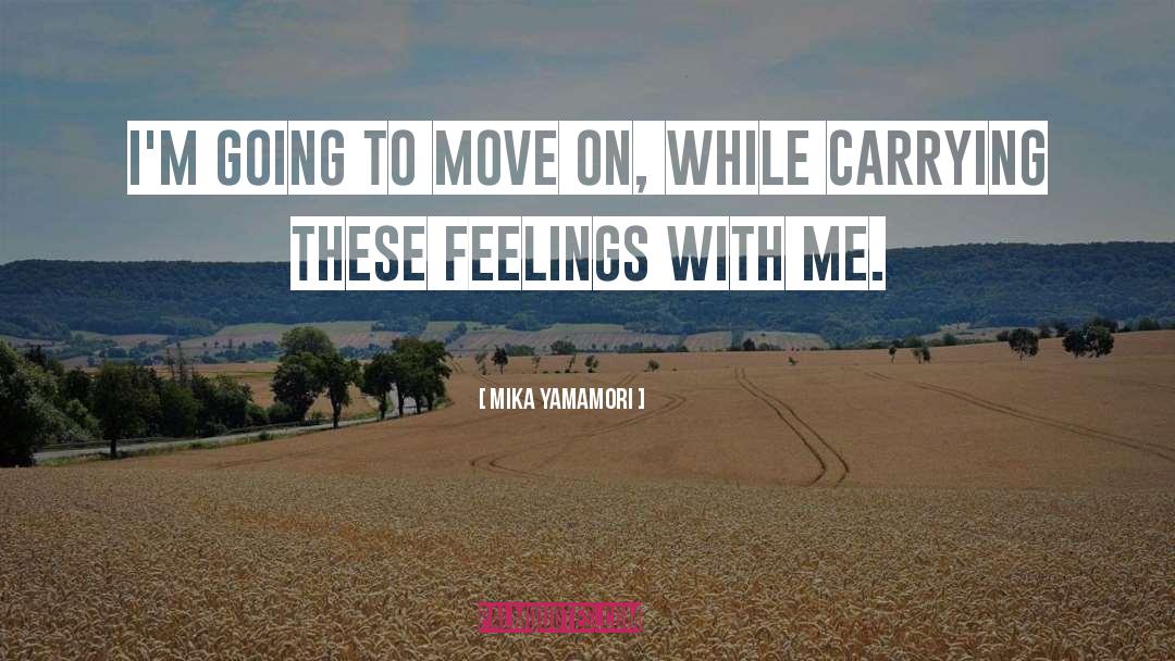 Mika Yamamori Quotes: I'm going to move on,