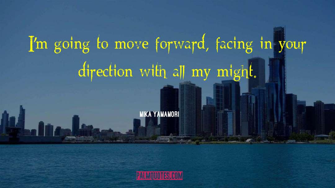Mika Yamamori Quotes: I'm going to move forward,