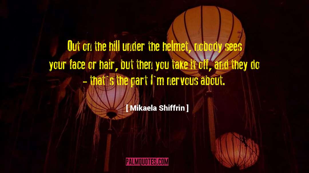 Mikaela Shiffrin Quotes: Out on the hill under
