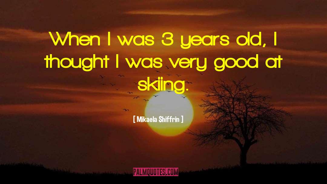 Mikaela Shiffrin Quotes: When I was 3 years