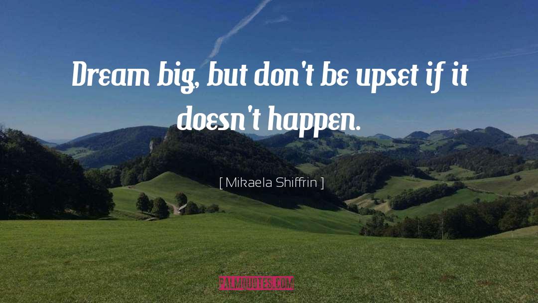 Mikaela Shiffrin Quotes: Dream big, but don't be