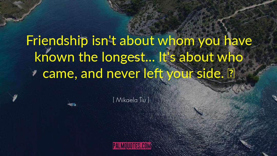 Mikaela Tiu Quotes: Friendship isn't about whom you