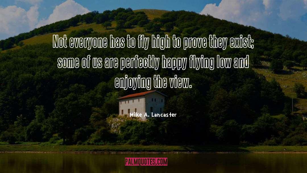 Mike A. Lancaster Quotes: Not everyone has to fly
