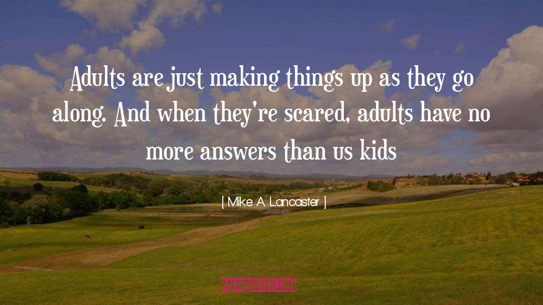 Mike A. Lancaster Quotes: Adults are just making things