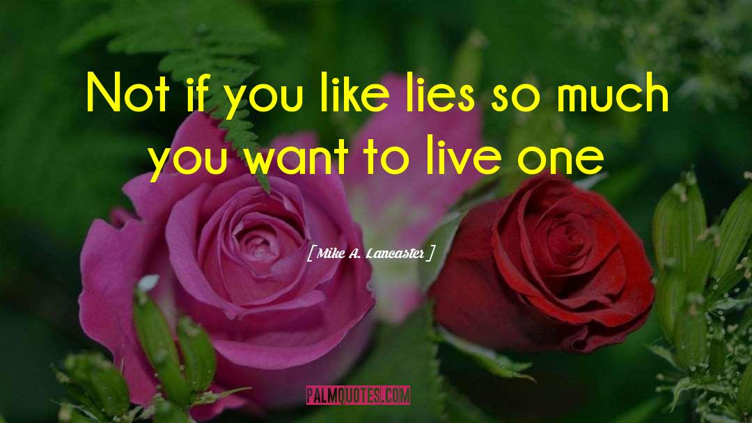Mike A. Lancaster Quotes: Not if you like lies