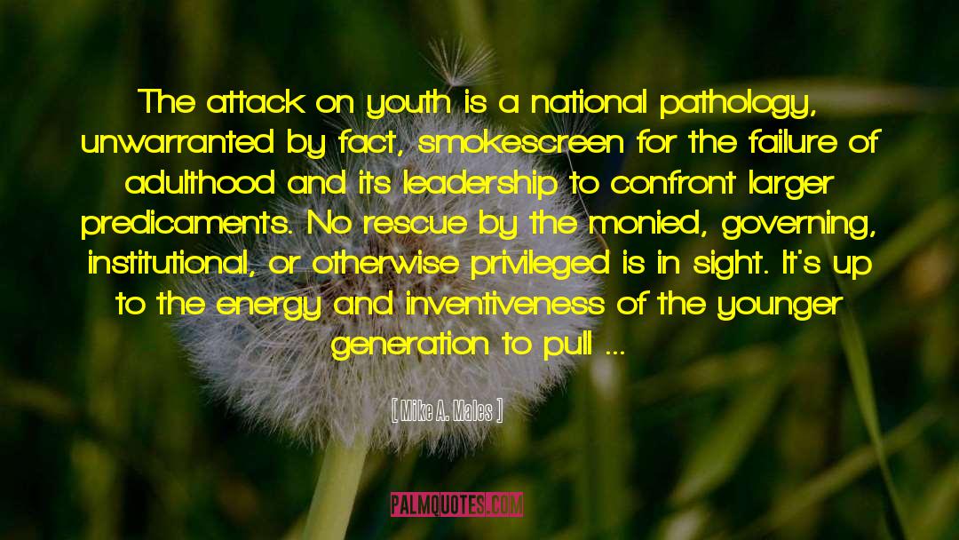Mike A. Males Quotes: The attack on youth is