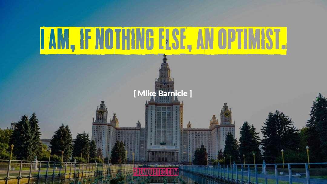 Mike Barnicle Quotes: I am, if nothing else,