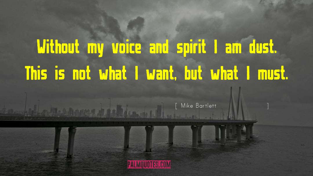 Mike Bartlett Quotes: Without my voice and spirit