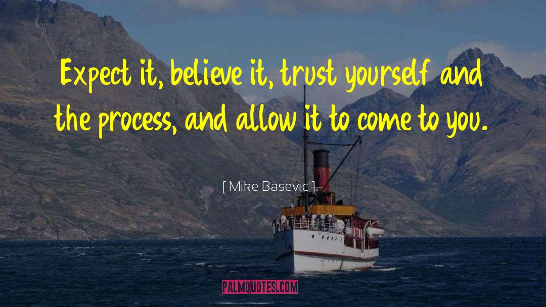 Mike Basevic Quotes: Expect it, believe it, trust