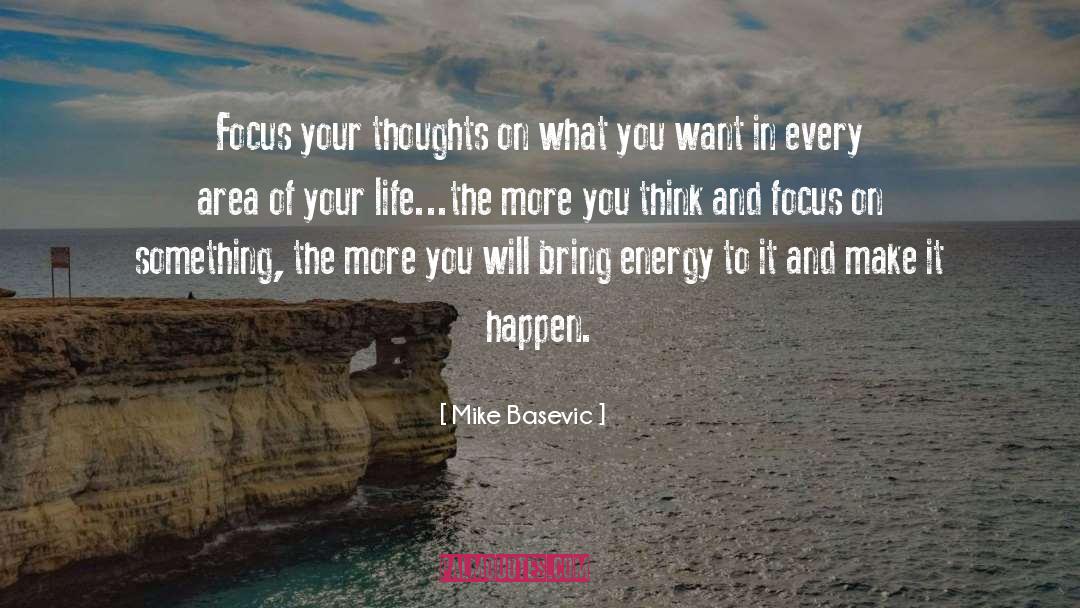 Mike Basevic Quotes: Focus your thoughts on what