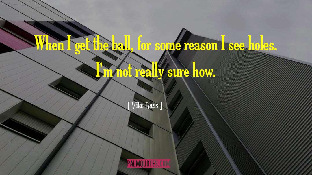 Mike Bass Quotes: When I get the ball,