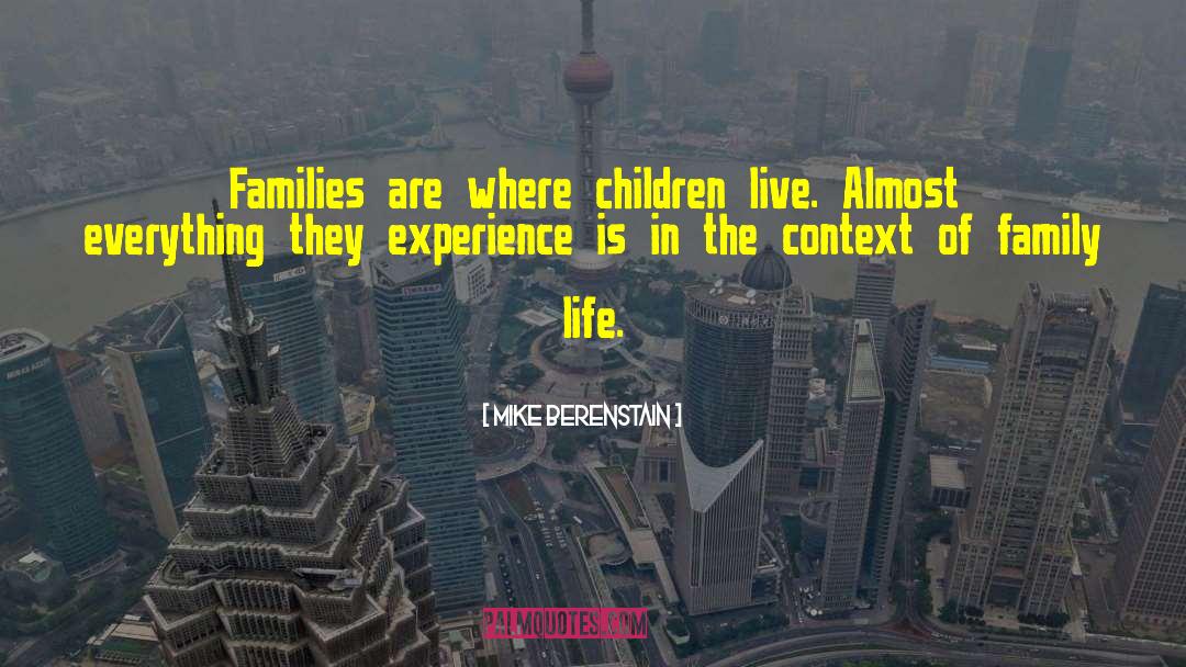 Mike Berenstain Quotes: Families are where children live.