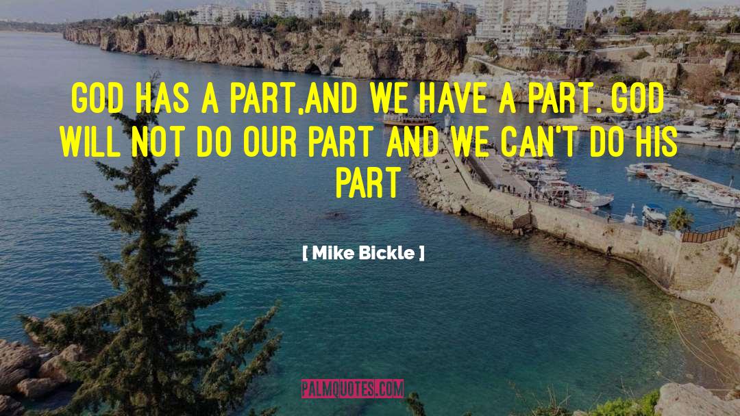 Mike Bickle Quotes: God has a part,and we