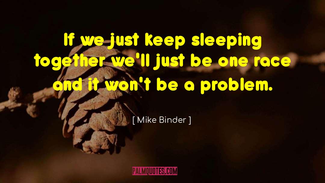 Mike Binder Quotes: If we just keep sleeping