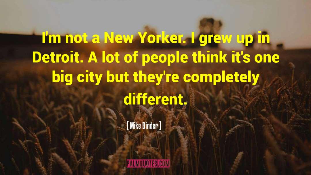 Mike Binder Quotes: I'm not a New Yorker.