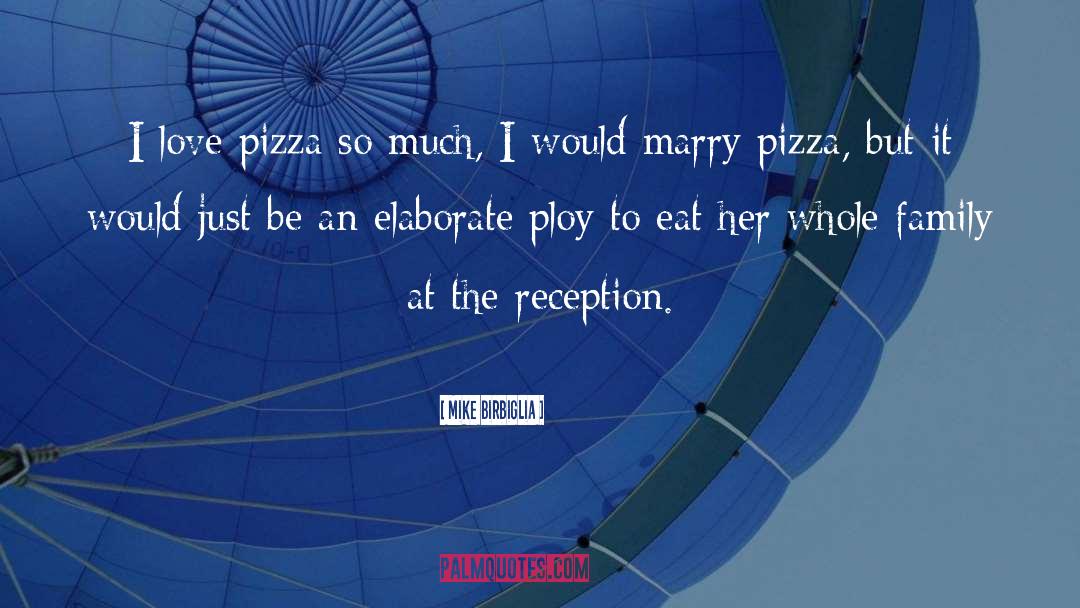 Mike Birbiglia Quotes: I love pizza so much,