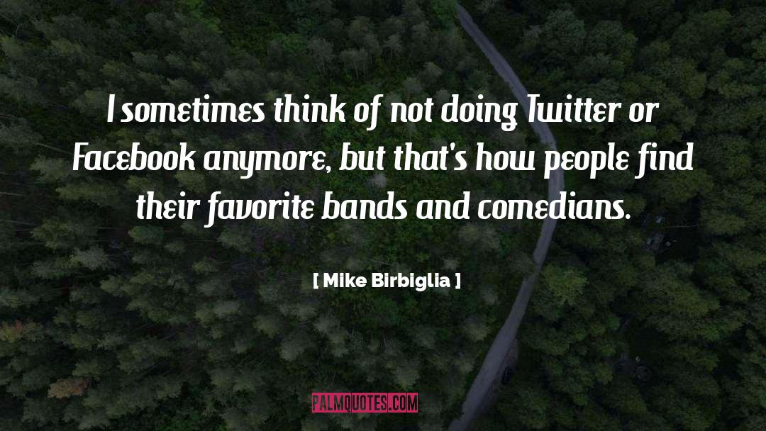 Mike Birbiglia Quotes: I sometimes think of not