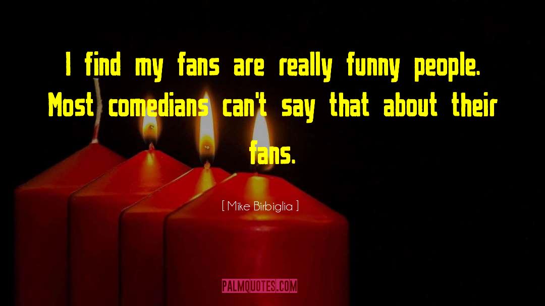 Mike Birbiglia Quotes: I find my fans are