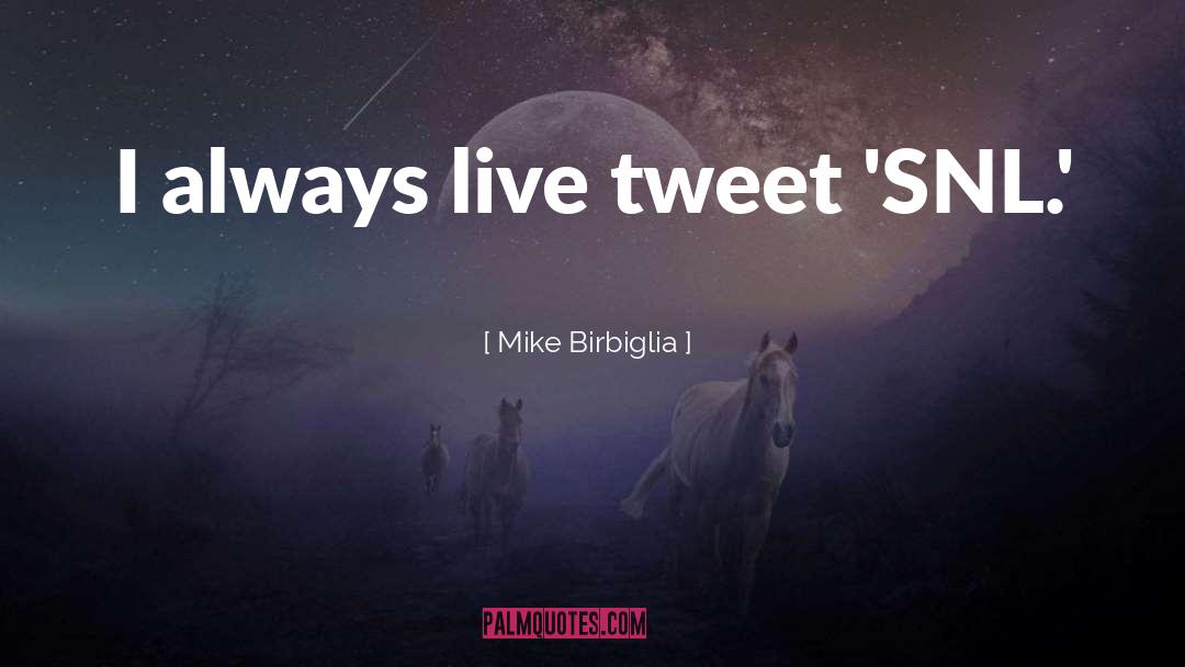 Mike Birbiglia Quotes: I always live tweet 'SNL.'