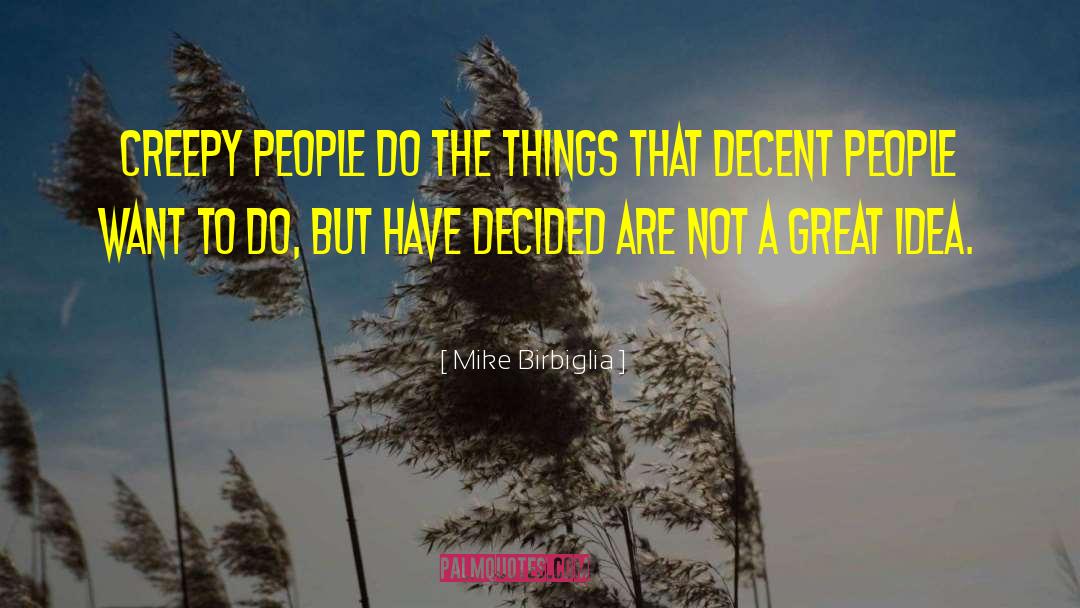 Mike Birbiglia Quotes: Creepy people do the things