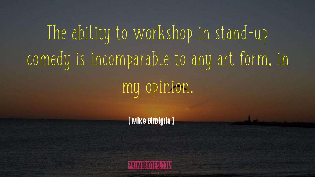 Mike Birbiglia Quotes: The ability to workshop in