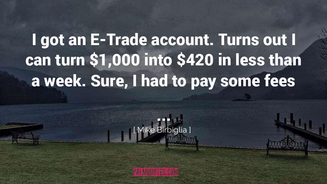 Mike Birbiglia Quotes: I got an E-Trade account.