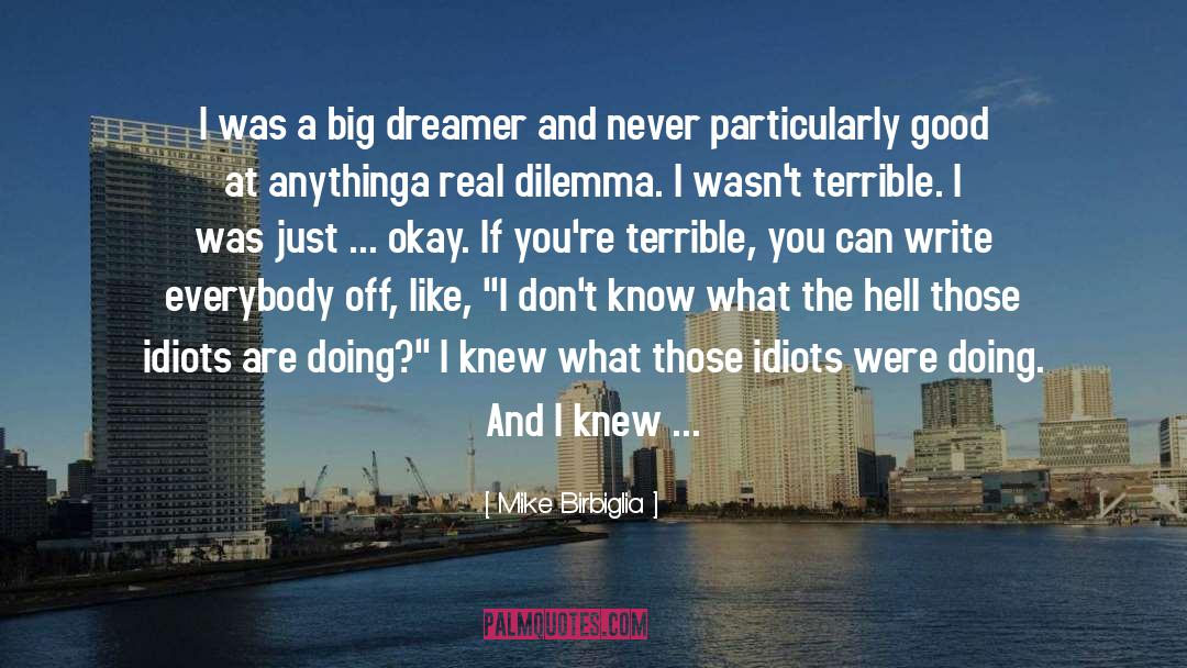 Mike Birbiglia Quotes: I was a big dreamer