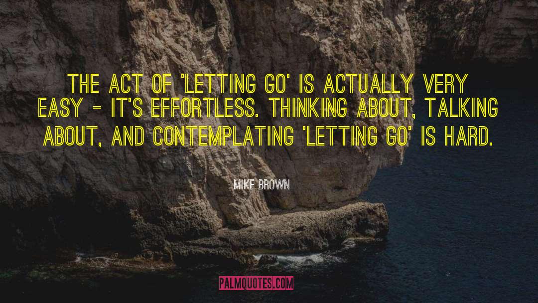 Mike Brown Quotes: The act of 'letting go'