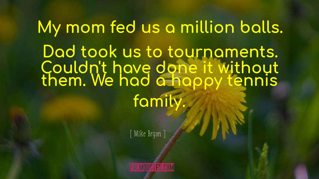 Mike Bryan Quotes: My mom fed us a