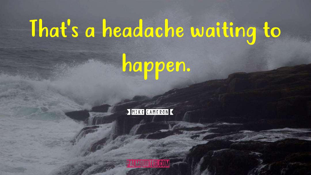 Mike Cameron Quotes: That's a headache waiting to