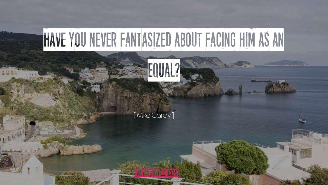 Mike Carey Quotes: Have you never fantasized about