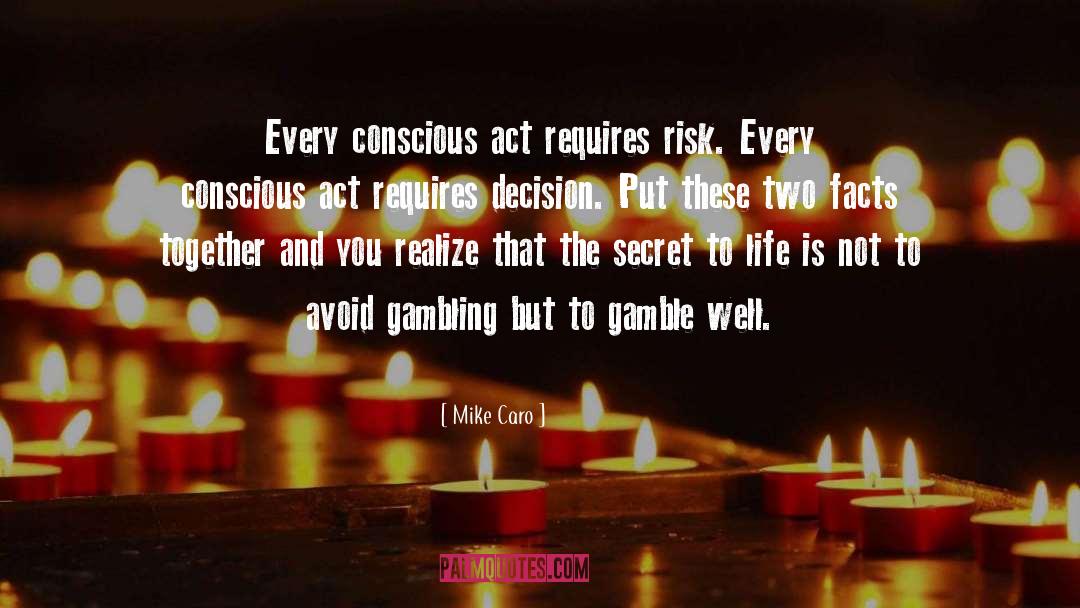 Mike Caro Quotes: Every conscious act requires risk.