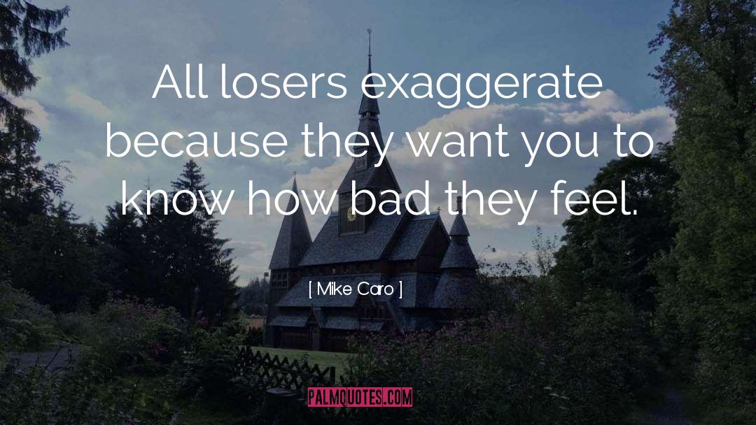 Mike Caro Quotes: All losers exaggerate because they