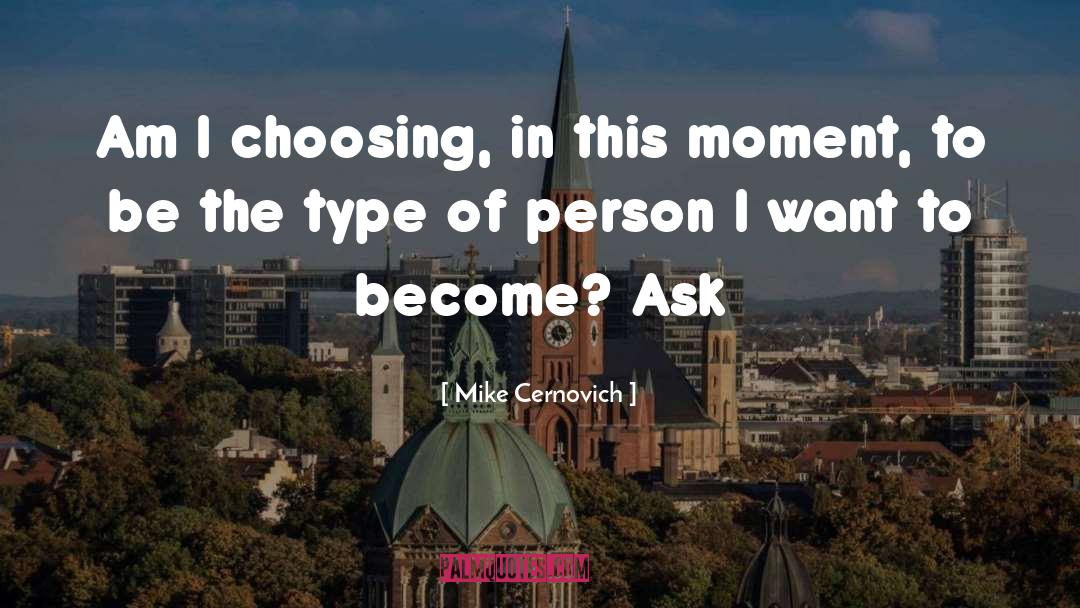 Mike Cernovich Quotes: Am I choosing, in this