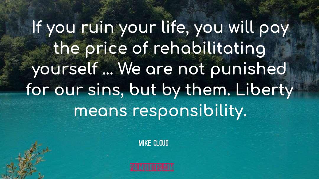 Mike Cloud Quotes: If you ruin your life,