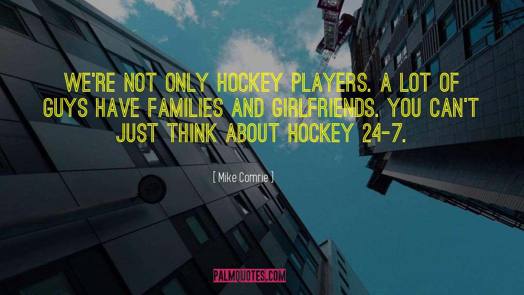 Mike Comrie Quotes: We're not only hockey players.