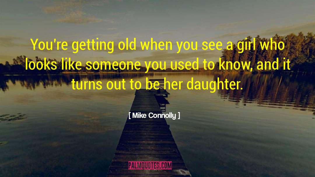 Mike Connolly Quotes: You're getting old when you