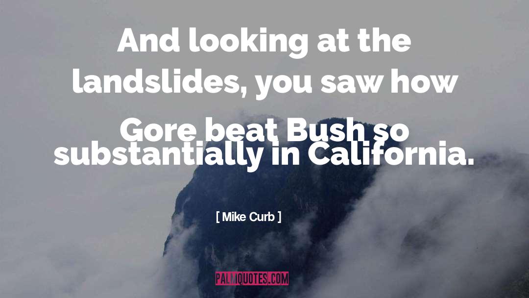 Mike Curb Quotes: And looking at the landslides,