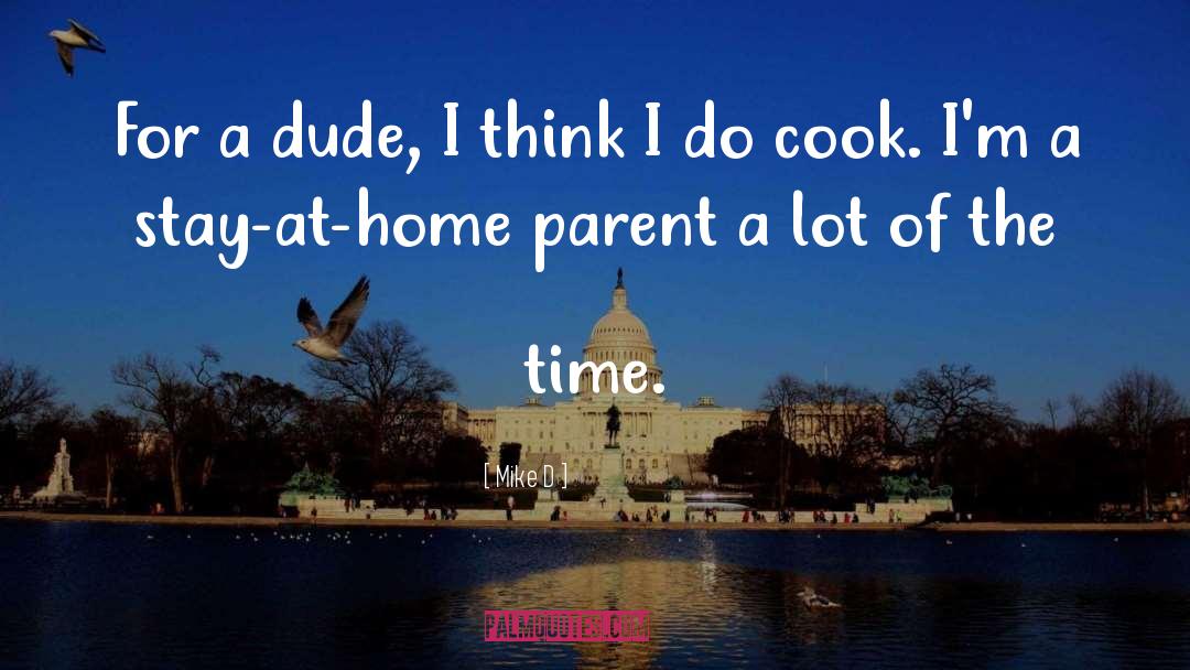 Mike D Quotes: For a dude, I think